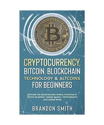 Cryptocurrency, Bitcoin, Blockchain Technology& Altcoins For Beginners: Explore 