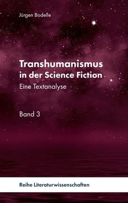 Transhumanismus in der Science Fiction Eine Textanalyse, Band 3 Jürgen Bodelle