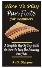 HOW TO PLAY PAN FLUTE FOR BEGINNERS A COMPLETE STEP BY STEP GUIDE ON HOW TO P...