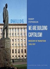 We Are Building Capitalism!: Moscow in Transition 1992-1997                    