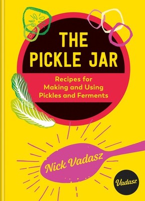 The Pickle Jar: Recipes for Making and Using Pickles and Ferments