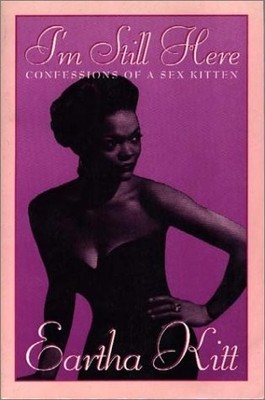 I'M STILL HERE: CONFESSIONS OF A SEX KITTEN By Eartha Kitt