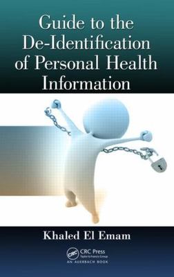 Guide to the de-Identification of Personal Health Information by Khaled El Emam