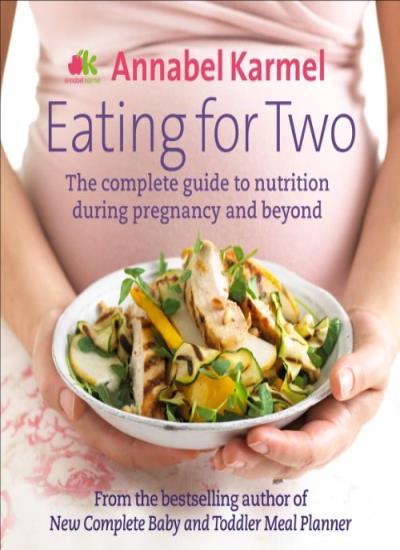 Eating for Two: The complete guide to nutrition during pregnancy and beyond-Ann