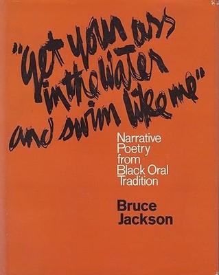 Get Your Ass in the Water and Swim Like Me : Narrative Poetry from Black Oral...
