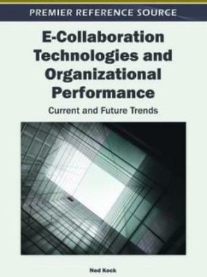 E-Collaboration Technologies And Organizational Performance: Current And Fu...