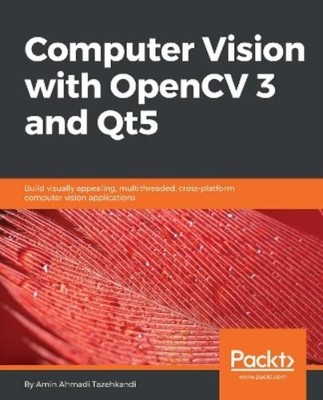 Amin Ahmadi Tazehkandi Computer Vision with OpenCV 3 and Qt5 (Digital)