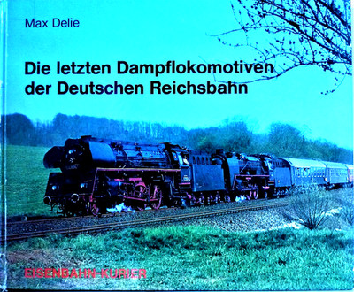Die letzten Dampflokomotiven der Deutchen Reichsbahn,    Max Delie - EK - Verlag