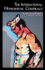 The International Homosexual Conspiracy by Roberts, Larry-Bob