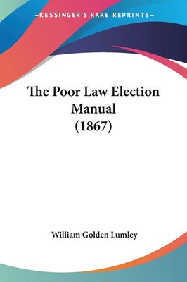 William Go*den Lumley | The Poor Law Election Manual (1867) | Taschenbuch (2008)