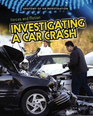 Forces and Motion: Investigating a Car Crash (Anatomy of an Investigation) by G,
