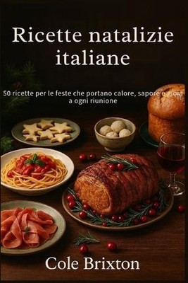 Ricette natalizie italiane: 50 ricette per le feste che portano calore, sapore e
