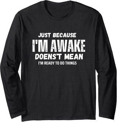 Just Because Im Awake Funny For Tweens And Teens Long Sleeve T-Shirt