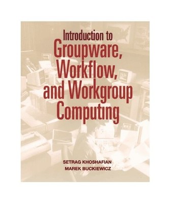 Introduction to Groupware, Workflow and Workgroup Computing, Khoshafian, Setrag 