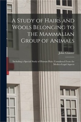 A Study of Hairs and Wools Belonging to the Mammalian Group of Animals: Includin
