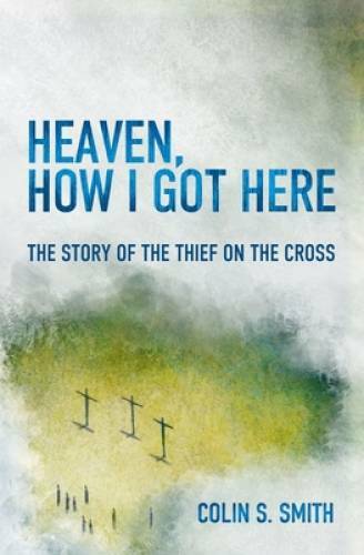 Heaven, How I Got Here: The Story of the Thief on the Cross - Paperback - GOOD