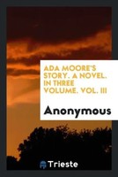 Anonymous | Ada Moore's Story. A Novel. In Three Volume. Vol. III | Taschenbuch