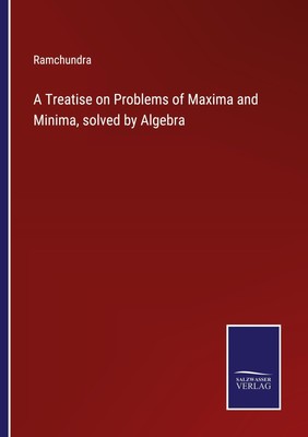 A Treatise on Problems of Maxima and Minima, solved by Algebra Ramchundra
