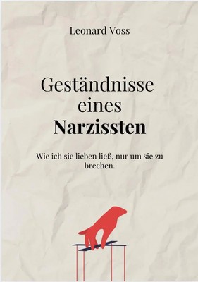GESTÄNDNISSE EINES NARZISSTEN Wie ich sie lieben ließ, nur um sie zu brechen.