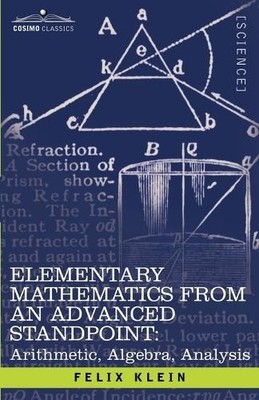 Felix Klein Elementary Mathematics from an Advanced Standpoint (Paperback)