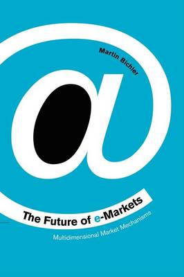 The Future of e-Markets Multidimensional Market Mechanisms Bichler Paperback