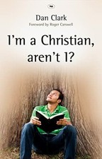 I'm a Christian, Aren't I?: Completing the Picture By Dan Clark