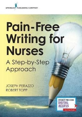 Pain-Free Writing for Nurses: A Step-by-Step Approach by Joseph Perazzo, PhD, RN