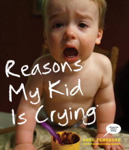 Reasons My Kid Is Crying - Paperback By Pembroke, Greg - GOOD