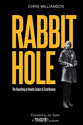 Rabbit Hole: The Vanishing of Amelia Earhart & Fred Noonan Williamson, Chris