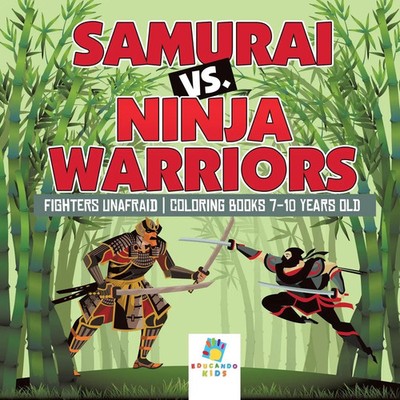 Samurai vs. Ninja Warriors Fighters Unafraid Coloring Books 7-10 Years Old Kids