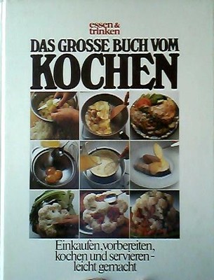 Das Grosse Buch Vom Kochen: Einkaufen, Vorbereiten, Kochen Und Servieren-