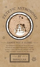 Zetetic Astronomy - Earth Not a Globe! an Experimental Inquiry Into the True Fig