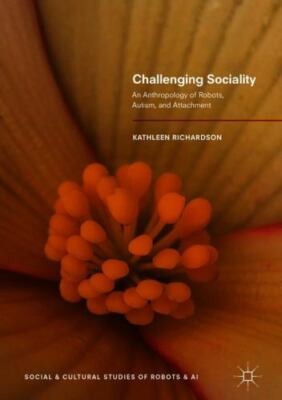 Challenging Sociality : An Anthropology of Robots, Autism, and Attachment, Ha...