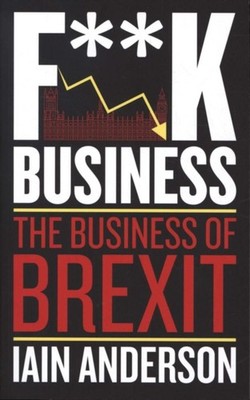 F**k Business The Business of Brexit by Iain Anderson (Paperback Book)