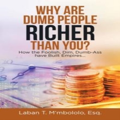 Why Are Dumb People Richer Than You? How the Foolish Dim Dumb-Ass