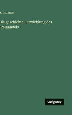 Die geschichte Entwicklung des Freihandels by A. Lammers (German) Hardcover Book