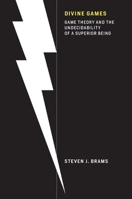 Divine Games: Game Theory and the Undecidability of a Superior Being by Steven J