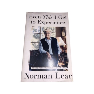 Even This I Get To Experience Norman Lear Advance Uncorrected Proof