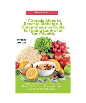 ''7 Simple Steps to Reverse Diabetes: A Comprehensive Guide to Taking Control of 