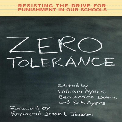 Zero Tolerance Resisting the Drive for Punishment in Our Schools