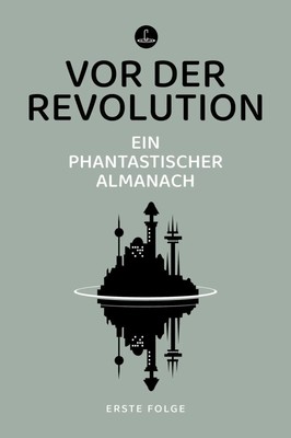Vor der Revolution | Ein phantastischer Almanach | Hannes Riffel | Deutsch