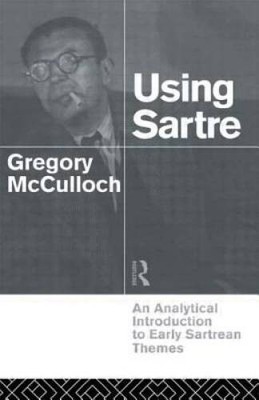 Using Sartre: An Analytical Introduction to Early Sartrean Themes - GOOD