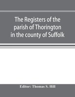 Thomas S. Hill | The Registers Of The Parish Of Thorington In The County Of...