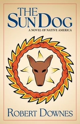 The Sun Dog : A Novel of Native America Paperback Robert Downes