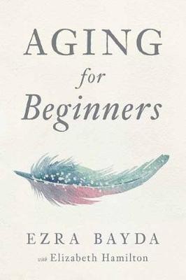 Aging for Beginners, Ezra Bayda,  Paperback
