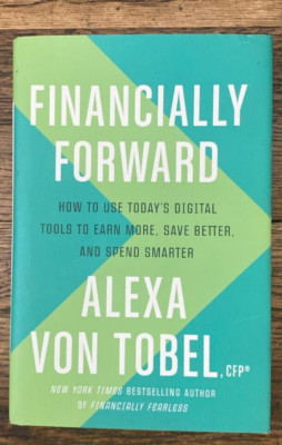 Financially Forward : How To Use Today's Digital Tools By Alexa Von Tobel  8C