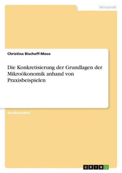 Die Konkretisierung Der Grundlagen Der MikroöKonomik Anhand Von Praxisbeispielen-image