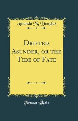 Drifted Asunder, or the Tide of Fate (Classic Reprint)