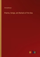 Poems, Songs, And Ballads Of The Sea Anonymous