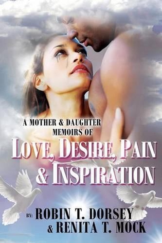 A Mother & Daughter Memoirs of: Love, Desire, Pain, & Inspiration by Robin T. Do